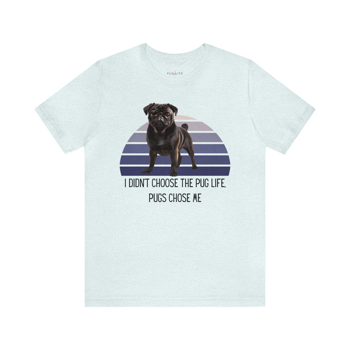 Black Pug I didn't Choose the Pug Life, Pugs Chose Me Tee Shirt