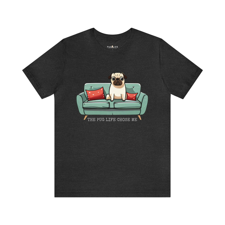The Pug Life Chose Me Tee Shirt in Multiple Colors