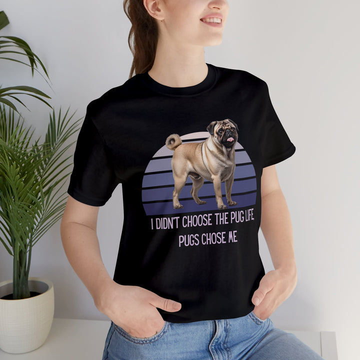 Fawn Pug I didn't Choose the Pug Life, Pugs Chose Me Tee Shirt