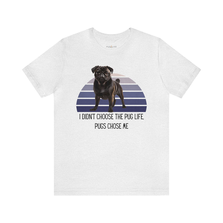 Black Pug I didn't Choose the Pug Life, Pugs Chose Me Tee Shirt