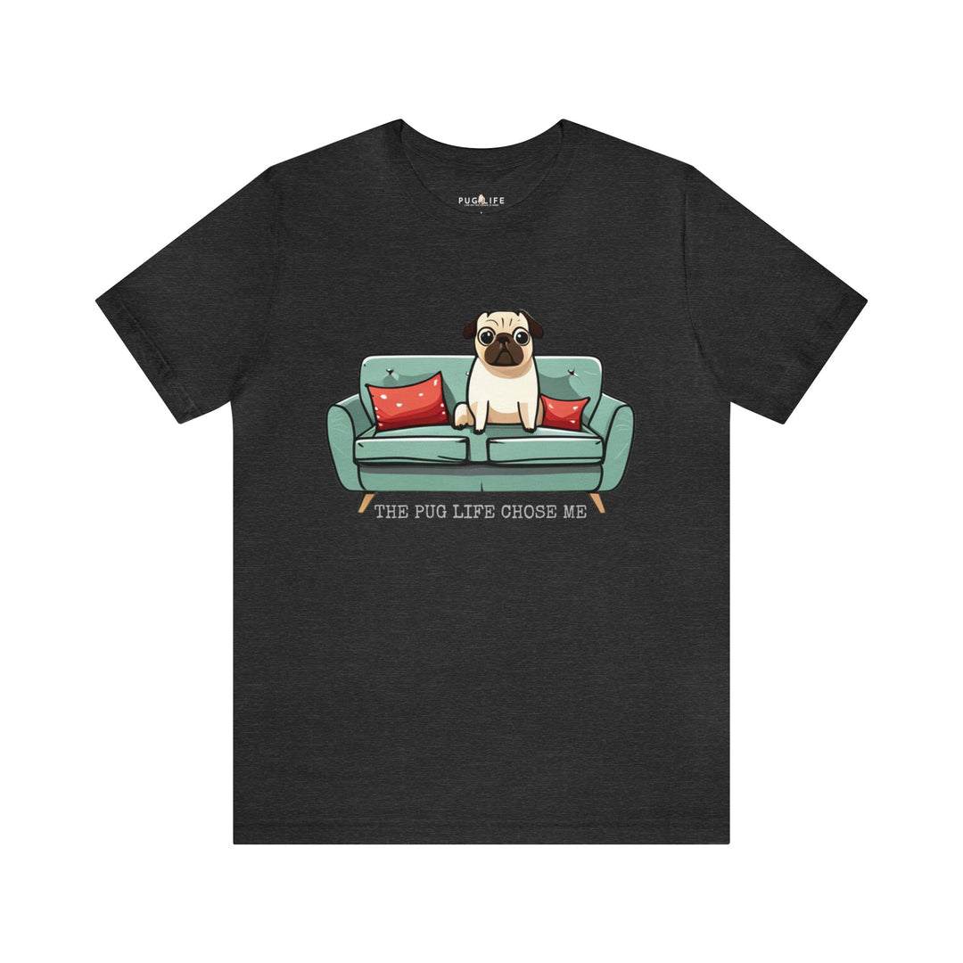 The Pug Life Chose Me Tee Shirt in Multiple Colors