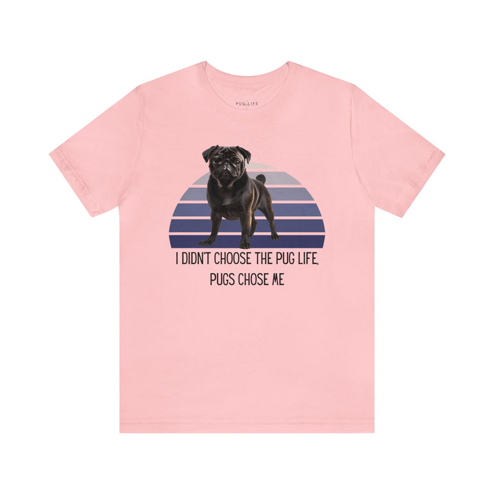 Black Pug I didn't Choose the Pug Life, Pugs Chose Me Tee Shirt