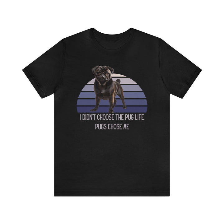 Express Shipping | Black Pug I didn't Choose the Pug Life, Pugs Chose Me Unisex Short Sleeve Tee Shirt
