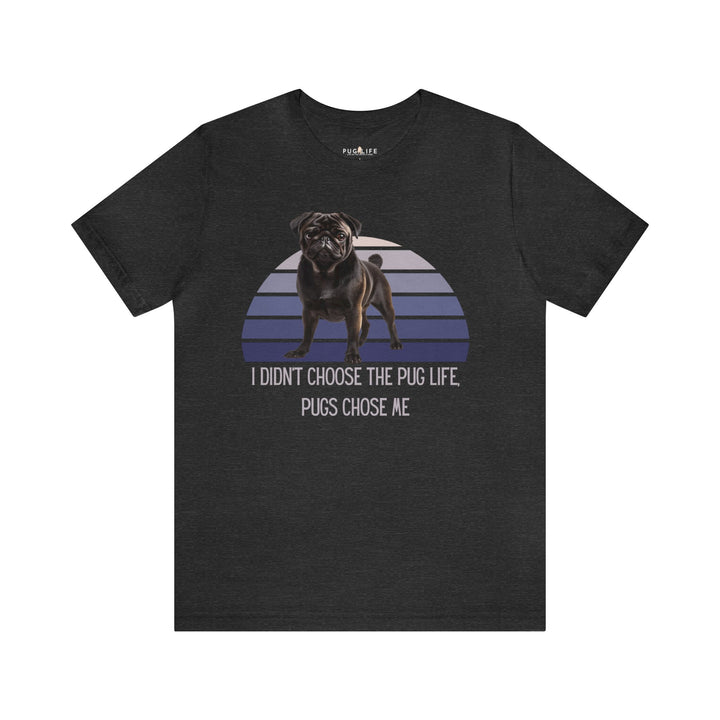 Black Pug I didn't Choose the Pug Life, Pugs Chose Me Tee Shirt