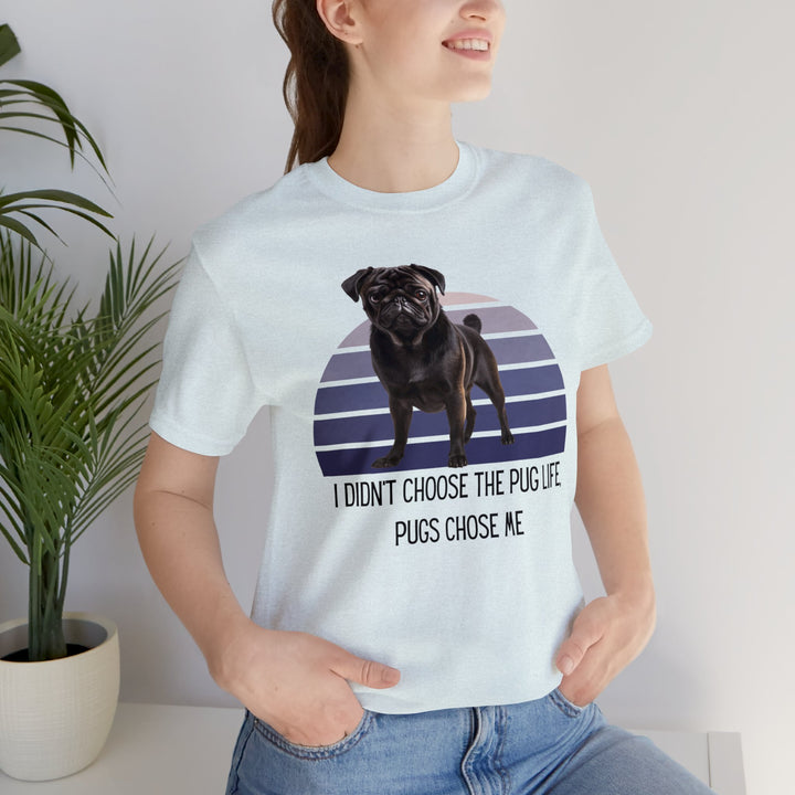 Black Pug I didn't Choose the Pug Life, Pugs Chose Me Tee Shirt