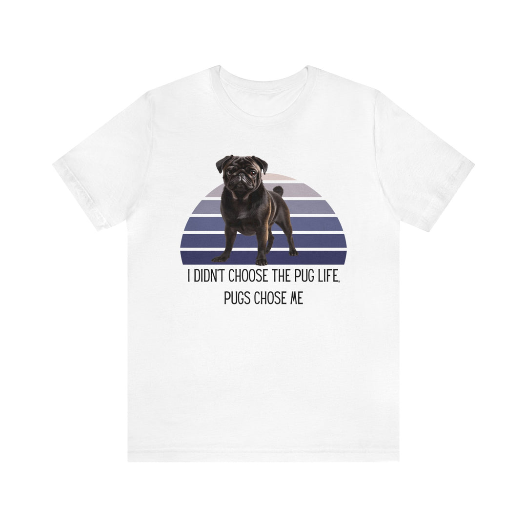 Express Shipping | Black Pug I didn't Choose the Pug Life, Pugs Chose Me Unisex Short Sleeve Tee Shirt